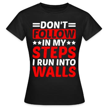 Don't Follow In My Steps, I Run Into Walls 4 - Frauen T-Shirt - Schwarz - Vorne - AI Model Female 172 dark (172cm)