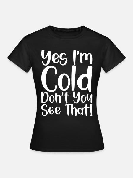 Oui j’ai froid tu ne vois pas ça - T-shirt Femme - noir