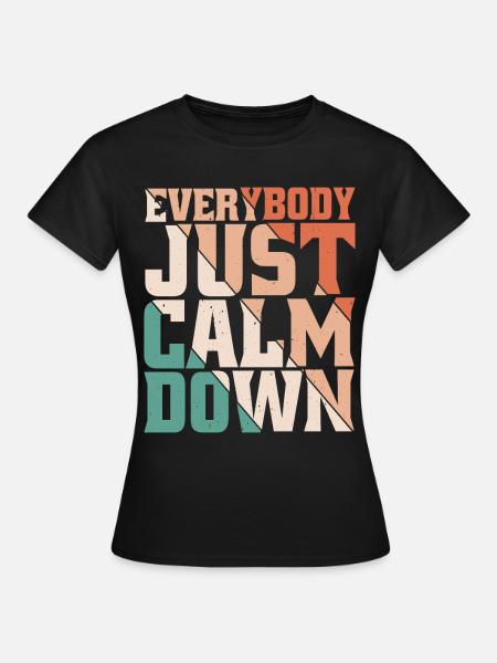 Everybody Just Calm Down 8 - Frauen T-Shirt - Schwarz
