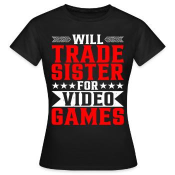 Will Trade Sister For Video Games 16 - Frauen T-Shirt - Schwarz - Vorne - AI Model Female 172 dark (172cm)