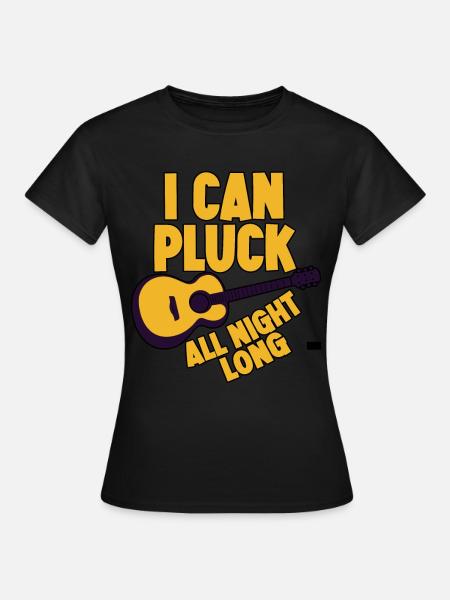 I Can Pluck All Night Long - Frauen T-Shirt - Schwarz