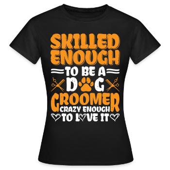 Skilled Enough To Be A Dog Groomer 3 - Frauen T-Shirt - Schwarz - Vorne - AI Model Female 172 dark (172cm)