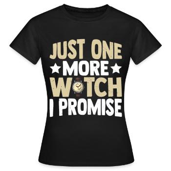 Just One More Watch I Promise 3 - Frauen T-Shirt - Schwarz - Vorne - AI Model Female 172 dark (172cm)