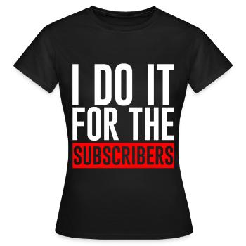 I Do It For The Subscribers - Frauen T-Shirt - Schwarz - Vorne - AI Model Female 172 dark (172cm)