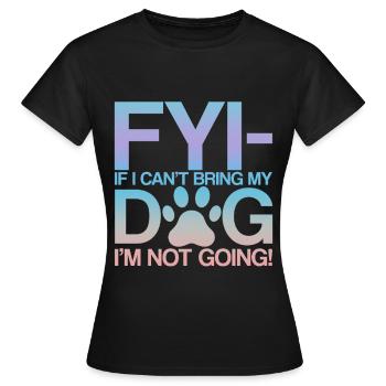 Fyi, If I Can't Bring My Dog, I'm Not Going! 2 - Frauen T-Shirt - Schwarz - Vorne - AI Model Female 172 dark (172cm)