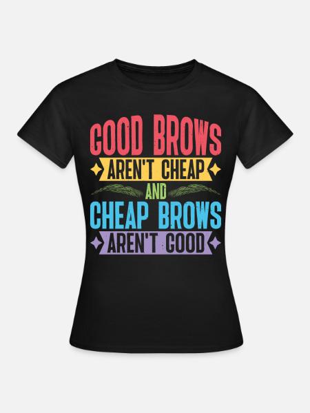 Cheap Brows Aren't Good - Frauen T-Shirt - Schwarz