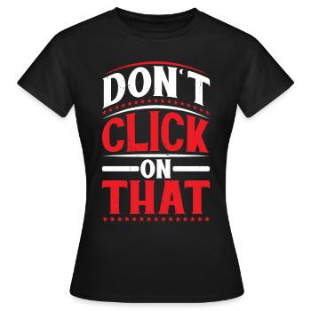 Don't Click On That 6 - Women's T-Shirt - black - Front - AI Model Female 172 dark (172cm)