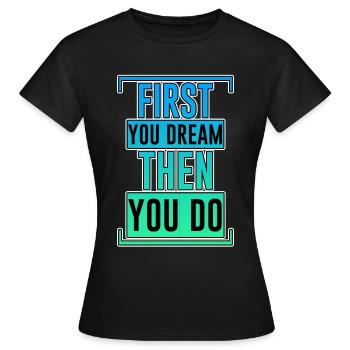 First You Dream Then You Do 2 - Frauen T-Shirt - Schwarz - Vorne - AI Model Female 172 dark (172cm)