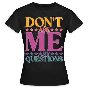 Ne me posez pas de questions 26 - T-shirt Femme - noir - Devant - AI Model Female 172 dark (172cm)