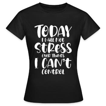 I Will Not Stress Over Things I Can't Control - Frauen T-Shirt - Schwarz - Vorne - AI Model Female 172 dark (172cm)