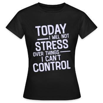 I Will Not Stress Over Things I Can't Control 2 - Frauen T-Shirt - Schwarz - Vorne - AI Model Female 172 dark (172cm)