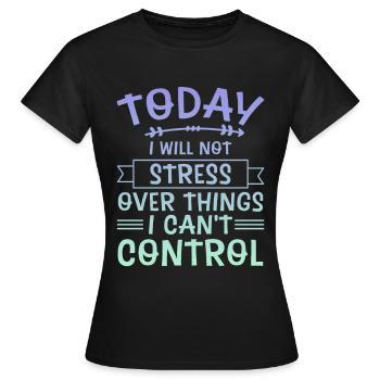 I Will Not Stress Over Things I Can't Control 4 - Frauen T-Shirt - Schwarz - Vorne - AI Model Female 172 dark (172cm)