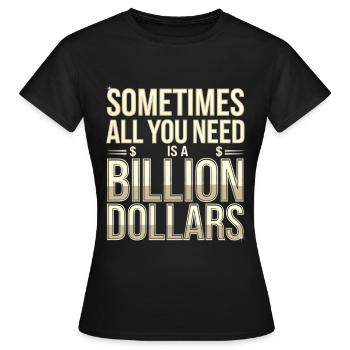 Sometimes All You Need Is A Billion Dollars 8 - Frauen T-Shirt - Schwarz - Vorne - AI Model Female 172 dark (172cm)