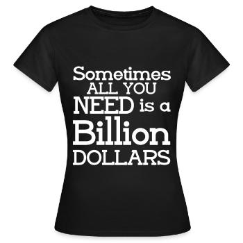 Sometimes All You Need Is A Billion Dollars 5 - Frauen T-Shirt - Schwarz - Vorne - AI Model Female 172 dark (172cm)