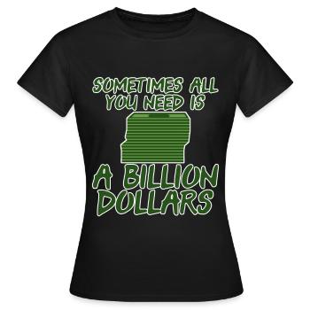Sometimes All You Need Is A Billion Dollars 6 - Frauen T-Shirt - Schwarz - Vorne - AI Model Female 172 dark (172cm)