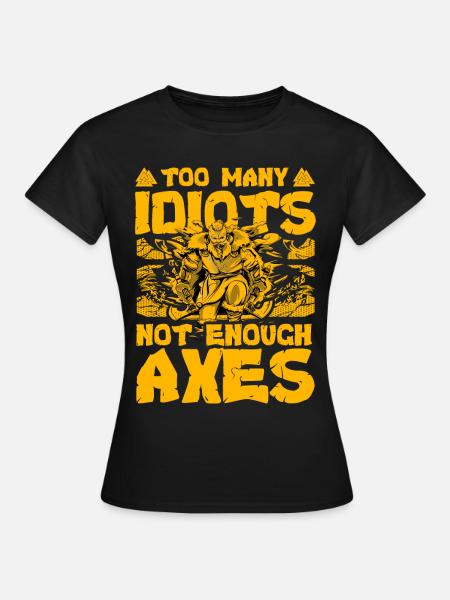 Too many Idiots not enough Axes - Women's T-Shirt - black