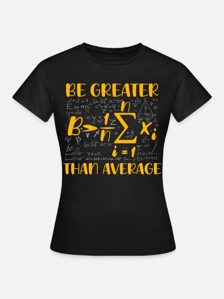 Math Pun – Be Greater Than Average - Women's T-Shirt - black