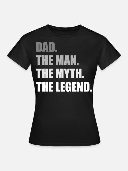 DAD THE MAN THE MYTH THE LEGEND 1 - Frauen T-Shirt - Schwarz