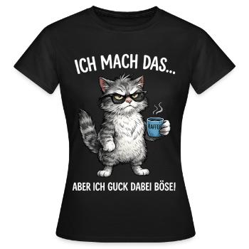Katze - Ich mach das … aber ich guck dabei böse - Frauen T-Shirt - Schwarz - Vorne - AI Model Female 172 dark (172cm)