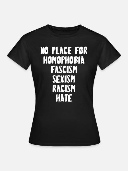 NO PLACE FOR HOMOPHOBIA FASCISM SEXISM RACISM HATE - T-shirt dam - svart