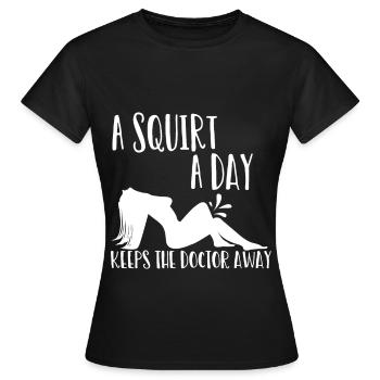 A Squirt a Day keeps the Doctor away Geschenk - Frauen T-Shirt - Schwarz - Vorne - AI Model Female 172 dark (172cm)