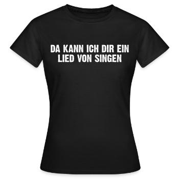 Da Kann Ich Dir Ein Lied Von Singen - Frauen T-Shirt - Schwarz - Vorne - AI Model Female 172 dark (172cm)