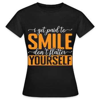 I Get Paid To Smile, Don't Flatter Yourself 3 - Frauen T-Shirt - Schwarz - Vorne - AI Model Female 172 dark (172cm)