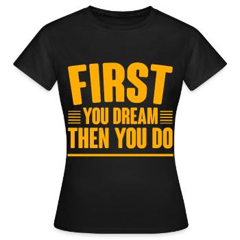 First You Dream Then You Do 4 - Frauen T-Shirt - Schwarz - Vorne - AI Model Female 172 dark (172cm)