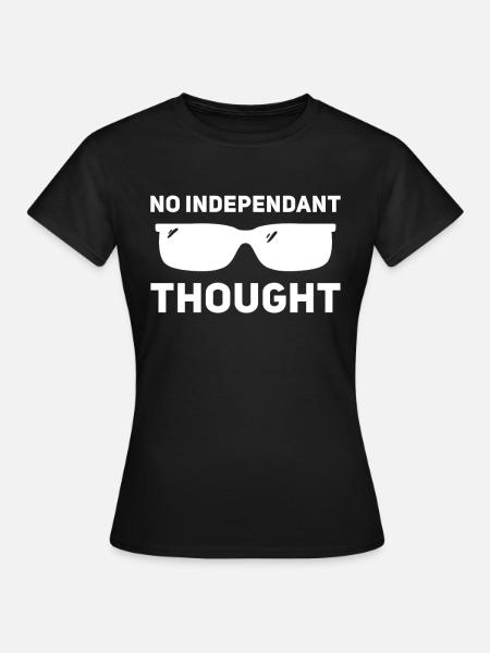 Kein unabhängiger Gedanke - Frauen T-Shirt - Schwarz