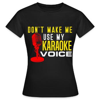 Karaoke Lover Don't Make Me Use My Karaoke Voice S - Frauen T-Shirt - Schwarz - Vorne - AI Model Female 172 dark (172cm)