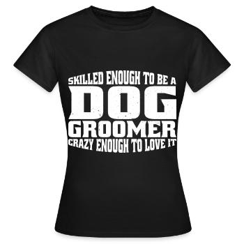 Skilled Enough To Be A Dog Groomer 4 - Frauen T-Shirt - Schwarz - Vorne - AI Model Female 172 dark (172cm)