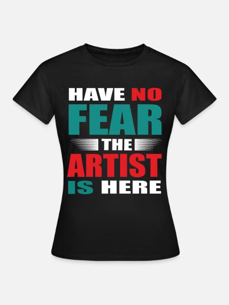 Have no fear the Artist is here - Künstler Design - Dame-T-shirt - sort