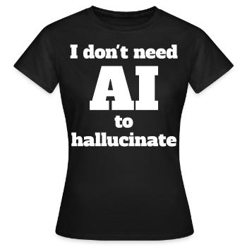 Je n’ai pas besoin de l’IA pour halluciner - T-shirt Femme - noir - Devant - AI Model Female 172 dark (172cm)