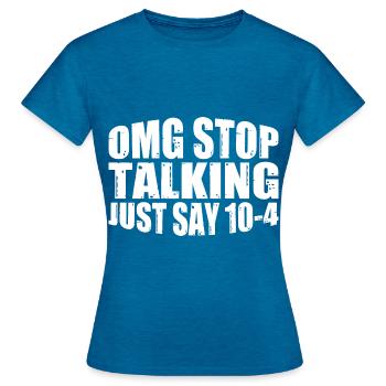 Omg Stop Talking, Just Say 10-4 4 - Women's T-Shirt - antique blue sapphire heather - Front - AI Model Female 172 dark (172cm)