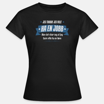Jeg trodde jeg ville ha en jobb, men det viser seg - T-skjorte for kvinner