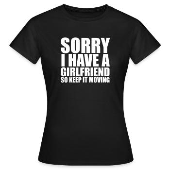 Sorry I have a girlfriend so keep it moving freund - Frauen T-Shirt - Schwarz - Vorne - AI Model Female 172 dark (172cm)