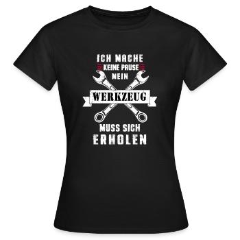 Ich mache keine Pause mein Werkzeug muss erholen - Frauen T-Shirt - Schwarz - Vorne - AI Model Female 172 dark (172cm)