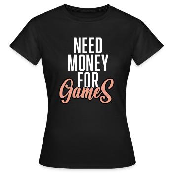 Need Money For Games - Frauen T-Shirt - Schwarz - Vorne - AI Model Female 172 dark (172cm)