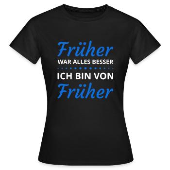 Früher war alles besser ich bin von früher Sprüche - Frauen T-Shirt - Schwarz - Vorne - AI Model Female 172 dark (172cm)