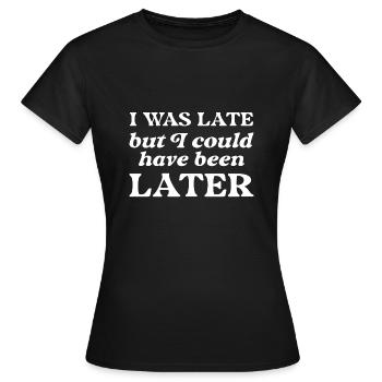 Ich war zu spät, aber ich hätte später sein können - Frauen T-Shirt - Schwarz - Vorne - AI Model Female 172 dark (172cm)