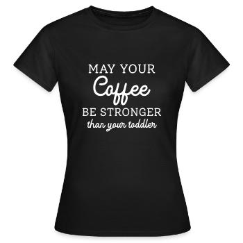 Möge Ihr Kaffee stärker sein als Ihr Kleinkind - Frauen T-Shirt - Schwarz - Vorne - AI Model Female 172 dark (172cm)