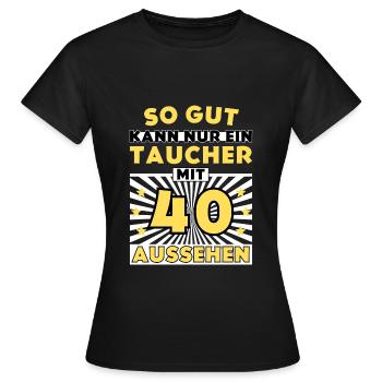 So gut kann nur ein Taucher mit 40 aussehen - Frauen T-Shirt - Schwarz - Vorne - AI Model Female 172 dark (172cm)