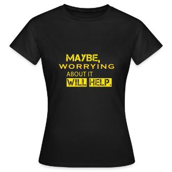 Maybe Worrying About It Will Help - Women's T-Shirt - black - Front - AI Model Female 172 dark (172cm)