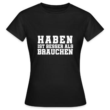 Haben ist besser als brauchen - Frauen T-Shirt - Schwarz - Vorne - AI Model Female 172 dark (172cm)