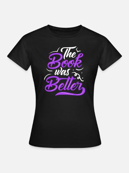 The Book Was Better Bookworm Reader Reading Gift - Women's T-Shirt - black