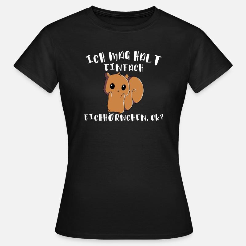 Ich mag halt einfach Eichhörnchen, ok? - Frauen T-Shirt - Schwarz