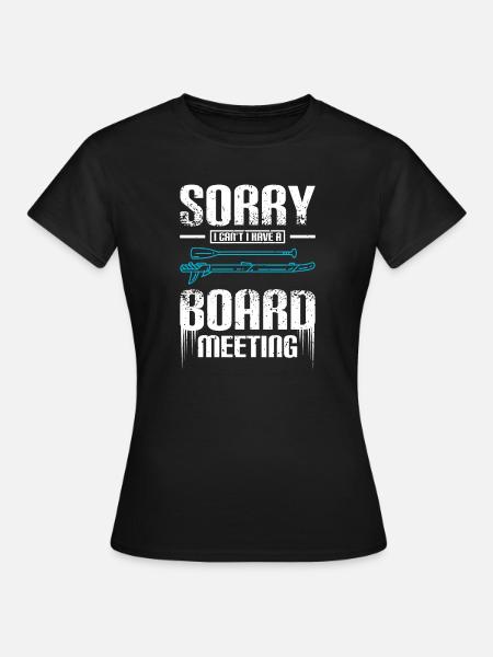 Sorry I can't I have a board meeting Sup - Frauen T-Shirt - Schwarz