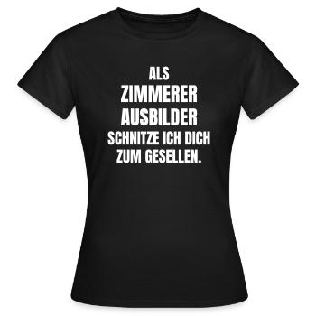 Zimmerer Ausbilder schnitze ich dich zum Gesellen. - Frauen T-Shirt - Schwarz - Vorne - AI Model Female 172 dark (172cm)
