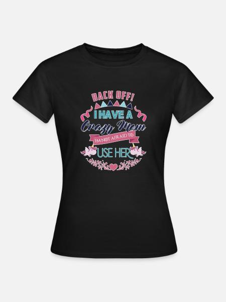 I Have a Crazy Mom I'm Not Afraid to Use Her Funny - Women's T-Shirt - black