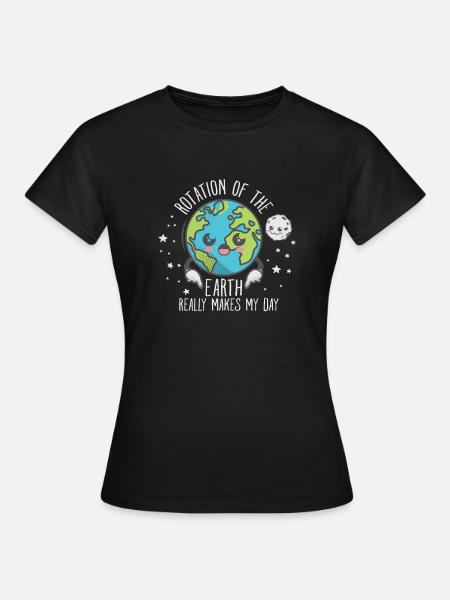 The Rotation Of The Earth Really Makes My Day - Dame-T-shirt - sort